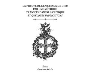 Essai sur la preuve de l'existence de Dieu par une méthode transcendantale-critique et quelques implication