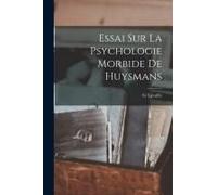 Essai Sur La Psychologie Morbide De Huysmans