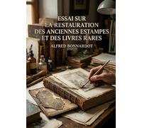 Essai sur la restauration des anciennes estampes et des livres rares: Un traité sur les procédés de réparation, de détachage, de décoloration et de ... gravures, des dessins et des livres anciens