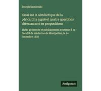 Essai sur la séméïotique de la péricardite aiguë et quatre questions tirées au sort en propositions: Thèse présentée et publiquement soutenue à la ... médecine de Montpellier, le 14 décembre 1838