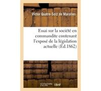 Essai sur la société en commandite contenant l'exposé de la législation actuelle et la solution Des principales questions de jurisprudence en cette matière - Quatre-Solz De Marolles - Hachette Bnf - b