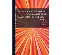 Essai sur la thÃ(c)orie du somnambulisme magnÃ(c)tique. Par Mr. T. D. M. ...
