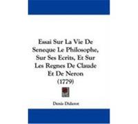 Essai Sur La Vie de Seneque Le Philosophe, Sur Ses Ecrits, Et Sur Les Regnes de Claude Et de Neron (1779) Diderot, Denis (Auteur)