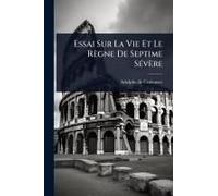 Essai Sur La Vie Et Le Règne De Septime Sã(C)Vère