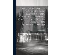 Essai Sur La Vie Rabaut De Saint-Étienne, Pasteur A Nimes, Membre De L'assemblée Constituante Et De La Convention Nationale (1743-1793)