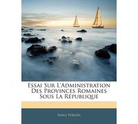 Essai Sur L'administration Des Provinces Romaines Sous La République
