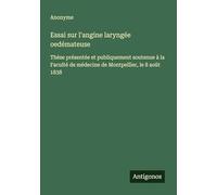 Essai sur l'angine laryngée oedémateuse: Thèse présentée et publiquement soutenue à la Faculté de médecine de Montpellier, le 8 août 1838