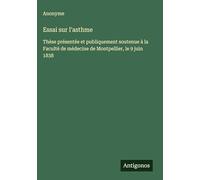 Essai sur l'asthme: Thèse présentée et publiquement soutenue à la Faculté de médecine de Montpellier, le 9 juin 1838