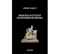 Essai sur le culte et les mystères de Mithra: D'après l'édition de 1898