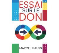 Essai sur le don - donner n'est jamais gratuit: Texte intégral enrichi de 150 fiches pratiques - décoder ce que le don crée vraiment dans vos relations pro et perso