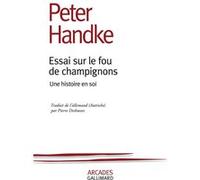 Peter Handke – Essai sur le fou de champignons – Une histoire en soi – Trad. Pierre Deshusses