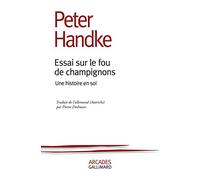 Peter Handke – Essai sur le fou de champignons – Une histoire en soi – Trad. Pierre Deshusses