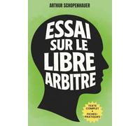 Essai sur le libre arbitre - Sommes-nous vraiment libres ?: Le texte fondamental sur le libre arbitre, enrichi de 150 fiches pratiques pour penser et agir