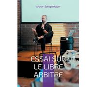 Essai sur le libre arbitre: Un exposé philosophique approfondi sur la volonté humaine, la responsabilité individuelle et le déterminisme dans la pensée morale