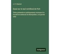 Essai sur le mal vertébral de Pott: Thèse présentée et publiquement soutenue à la Faculté de médecine de Montpellier, le 8 janvier 1840