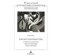 Essai sur le mouvement Cobra: L'emploi de la couleur chez Asger Jorn, Karel Appel et Pierre Alechinsky