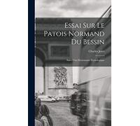 Essai Sur Le Patois Normand du Bessin; Suivi D'un Dictionnaire Étymologique
