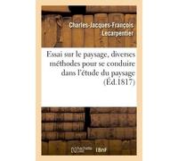 Essai sur le paysage, dans lequel on traite des diverses méthodes pour se conduire dans L'étude du paysage , suivi de courtes notices sur les plus habiles peintres en ce genre - Charles-Jacques-Franço