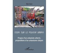 Essai sur le pouvoir urbain Propos d'un urbaniste atterré, propositions d'un urbanisme citoyen - Marc Huret - L'harmattan - broché - Essai