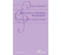Essai sur le théâtre wagnérien Philippe Godefroid (Auteur)