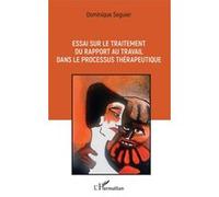 Essai sur le traitement du rapport au travail dans le processus thérapeutique - Dominique Seguier - L'harmattan - broché - Essai