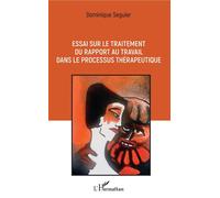 Essai sur le traitement du rapport au travail dans le processus thérapeutique - Dominique Seguier - L'harmattan - broché - Essai