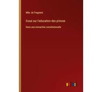 Essai sur l'education des princes: Dans une monarchie constitutionelle