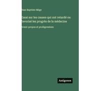 Essai sur les causes qui ont retardé ou favorisé les progrès de la médecine: Avant-propos et prolégomènes