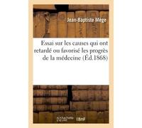 Essai sur les causes qui ont retardé ou favorisé les progrès de la médecine - Jean-Baptiste Mège - Hachette Bnf - broché - Livre