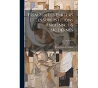 Essai Sur Les Erreurs Et Les Superstitions Anciennes & Modernes; Volume 1