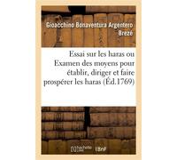 Essai sur les haras ou Examen méthodique des moyens propres pour établir, diriger Et faire prospérer les haras, suivi de deux traités, d'un chapitre sur la maréchalerie - Gioacchino Bonaventura Argent