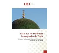 Essai sur les madrasas hussaynides de Tunis A travers le cas de la Madrasa Al-Nakhla et madrasa de Bîr Lahjâr - Sofien Dhif - Universitaires Europeennes - broché - Livre