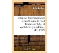 Essai sur les phénomènes sympathiques de l'oeil troubles irritatifs et ophtalmie sympathique - Grullon - Hachette Bnf - broché - Livre