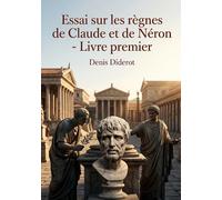 Essai sur les règnes de Claude et de Néron - Livre premier: Une analyse des règnes de Claude et Néron par Diderot, offrant un aperçu philosophique sur Sénèque et la Rome antique.