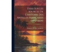 Essai Sur Les Sources De L'histoire Des Antilles Françaises (1492-1664)