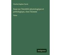 Essai Sur L'hérédité Physiologique Et Pathologique, Chez L'homme