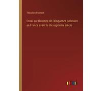 Essai Sur L'histoire De L'éloquence Judiciaire En France Avant Le Dix-Septième Siècle