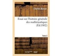 Essai sur l'histoire générale des mathématiques. Tome 2 (Éd.1802) Charles Bossut (Auteur)