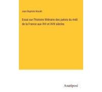 Essai Sur L'histoire Littéraire Des Patois Du Midi De La France Aux Xvi Et Xvii Siècles
