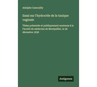 Essai sur l'hydrocèle de la tunique vaginale: Thèse présentée et publiquement soutenue à la Faculté de médecine de Montpellier, le 26 décembre 1838