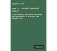 Essai sur l'hydrocèle de la tunique vaginale: Thèse présentée et publiquement soutenue à la Faculté de médecine de Montpellier, le 26 décembre 1838