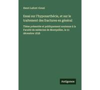 Essai sur l'hyponarthécie, et sur le traitement des fractures en général: Thèse présentée et publiquement soutenue à la Faculté de médecine de Montpellier, le 31 décembre 1838