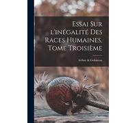 Essai Sur l'inégalité Des Races Humaines, Tome Troisième