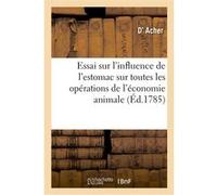 Essai sur l'influence de l'estomac sur toutes les opérations de l'économie animale D' Acher (Auteur)