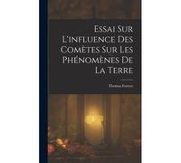 Essai Sur L'influence Des Comètes Sur Les Phénomènes De La Terre