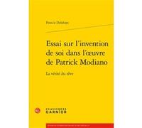 Essai sur l'invention de soi dans l'oeuvre de Patrick Modiano Francis Delahaye (Auteur), Didier Alexandre (Collection dirigée par)