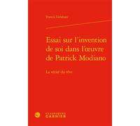 Essai sur l'invention de soi dans l'oeuvre de Patrick Modiano La vérité du rêve - Francis Delahaye - Classiques Garnier - relié - Essai