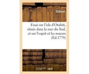 Essai sur l'isle d'Otahiti, située dans la mer du Sud, et sur l'esprit et les moeurs de ses habitans Taitbout (Auteur)