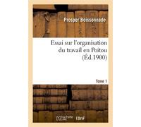 Essai sur l'organisation du travail en Poitou. Tome 1 (Éd.1900) ed.19 - Prosper Boissonnade - Hachette Bnf - broché - Livre