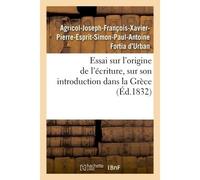Essai sur l'origine de l'écriture, sur son introduction dans la Grèce Et son usage jusqu'au temps d'Homère - Fortia D'urban Agricol-Joseph- - Hachette Bnf - broché - Livre